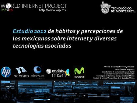 World Internet Project, México  Departamento de Comunicación y Arte Digital Escuelade Ciencias Sociales y Humanidades Tecnológico de Monterrey,