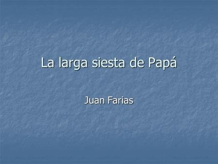 La larga siesta de Papá Juan Farias.