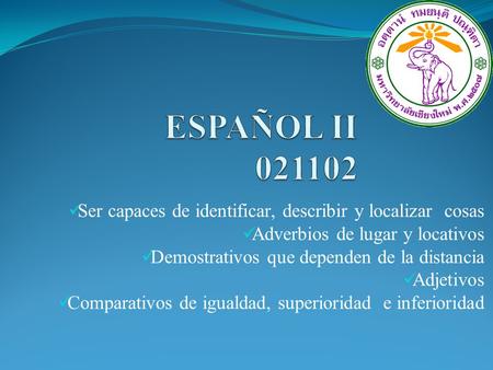 ESPAÑOL II Ser capaces de identificar, describir y localizar  cosas