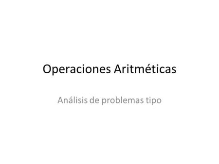 Operaciones Aritméticas Análisis de problemas tipo.