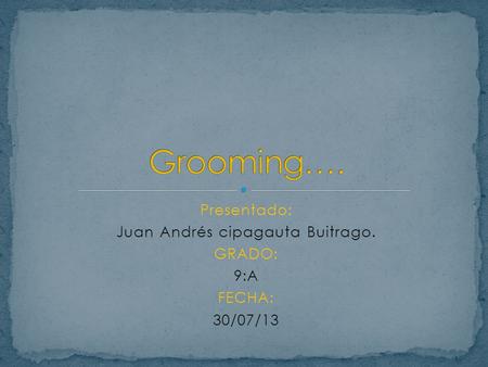 Presentado: Juan Andrés cipagauta Buitrago. GRADO: 9:A FECHA: 30/07/13.