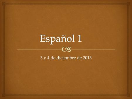 Español 1 3 y 4 de diciembre de 2013.
