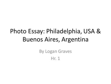 Photo Essay: Philadelphia, USA & Buenos Aires, Argentina By Logan Graves Hr. 1.
