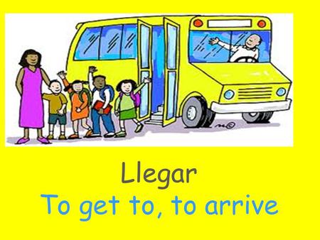 Llegar To get to, to arrive. Mandar To send Salir To exit, To go out.