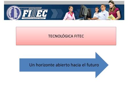 TECNOLÓGICA FITEC Un horizonte abierto hacia el futuro.