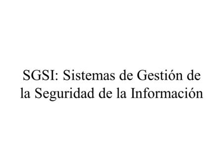 SGSI: Sistemas de Gestión de la Seguridad de la Información