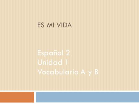 ES MI VIDA Español 2 Unidad 1 Vocabulario A y B. LOS QUEHACERES.