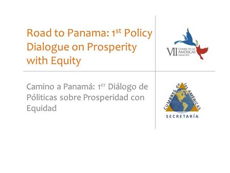 Road to Panama: 1 st Policy Dialogue on Prosperity with Equity Camino a Panamá: 1 er Diálogo de Póliticas sobre Prosperidad con Equidad.