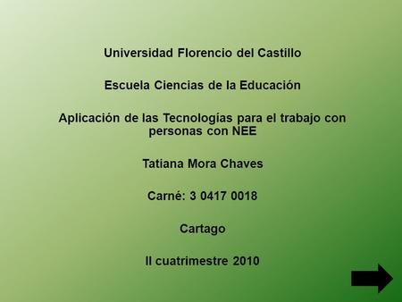 Universidad Florencio del Castillo Escuela Ciencias de la Educación Aplicación de las Tecnologías para el trabajo con personas con NEE Tatiana Mora Chaves.