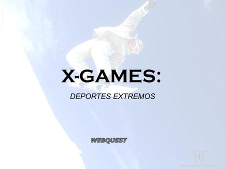 X-GAMES: DEPORTES EXTREMOS. INTRODUCCION: ¿Sabes cual es el deporte de la fotografía?¿y el bungue, skate, parkour,…? Descubre estos y otros deportes extremos.