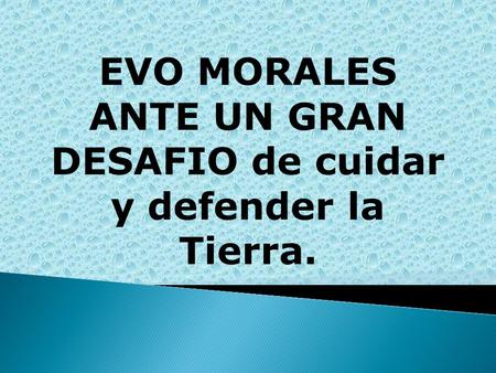 EVO MORALES ANTE UN GRAN DESAFIO de cuidar y defender la Tierra.