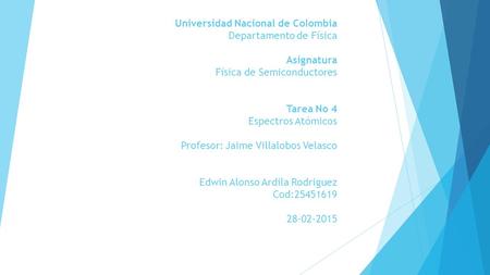 Universidad Nacional de Colombia Departamento de Física   Asignatura Física de Semiconductores     Tarea No 4 Espectros Atómicos   Profesor: Jaime Villalobos.