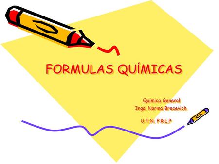 FORMULAS QUÍMICAS Química General Inga. Norma Brecevich U.T.N. F.R.L.P