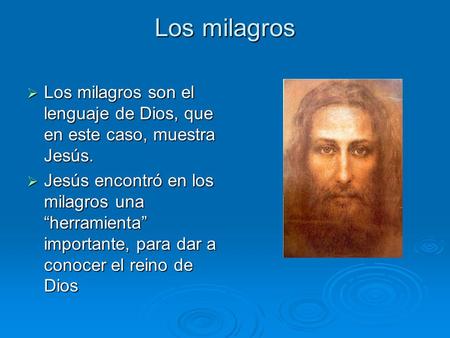 Los milagros Los milagros son el lenguaje de Dios, que en este caso, muestra Jesús. Jesús encontró en los milagros una “herramienta” importante, para dar.