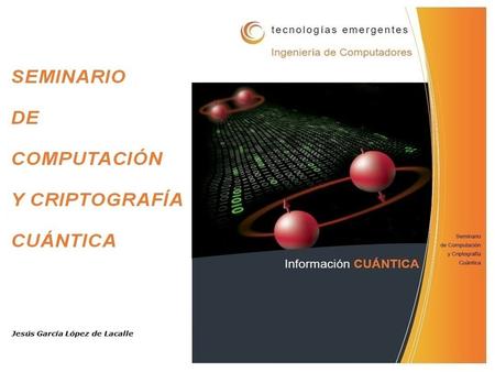 INFORMACIÓN CUÁNTICA  Límites de la tecnología actual  Futuro de la tecnología de computadores  Soporte de la información  Unidad de información.