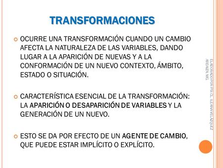 TRANSFORMACIONES OCURRE UNA TRANSFORMACIÓN CUANDO UN CAMBIO AFECTA LA NATURALEZA DE LAS VARIABLES, DANDO LUGAR A LA APARICIÓN DE NUEVAS Y A LA CONFORMACIÓN.