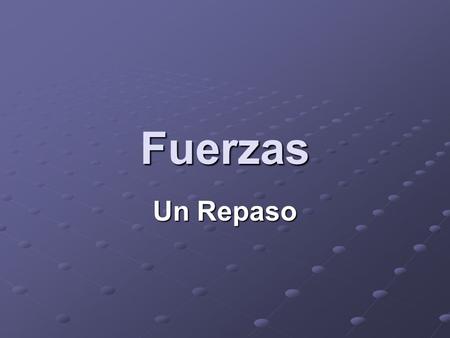 Fuerzas Un Repaso Tarea 1-10 1. Qué es una fueza? Un empujón o jalón.
