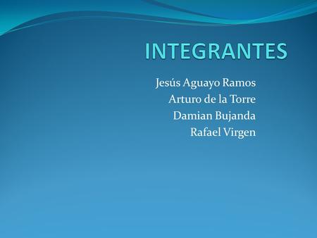 Jesús Aguayo Ramos Arturo de la Torre Damian Bujanda Rafael Virgen