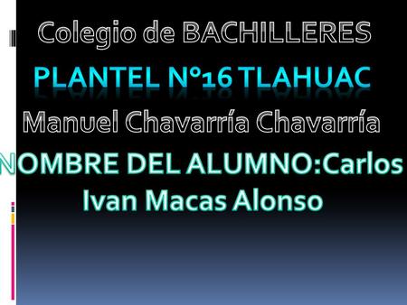 Colegio de BACHILLERES Plantel n°16 tlaHUAC Manuel Chavarría Chavarría