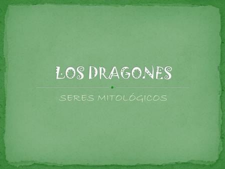 LOS DRAGONES SERES MITOLÓGICOS.