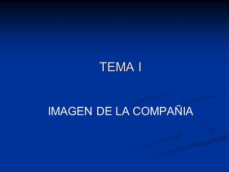 TEMA I IMAGEN DE LA COMPAÑIA. Imagen corporativa Conjunto de significados que una persona asocia a una organización, es decir, las ideas utilizadas para.