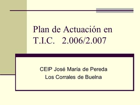 Plan de Actuación en T.I.C. 2.006/2.007 CEIP José María de Pereda Los Corrales de Buelna.