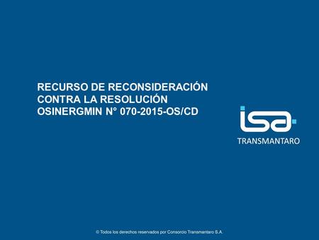 ©Todos los derechos reservados por Consorcio Transmantaro S.A. RECURSO DE RECONSIDERACIÓN CONTRA LA RESOLUCIÓN OSINERGMIN N° 070-2015-OS/CD.
