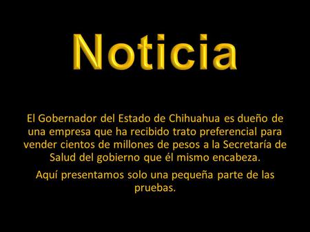 Noticia El Gobernador del Estado de Chihuahua es dueño de una empresa que ha recibido trato preferencial para vender cientos de millones de pesos a la.