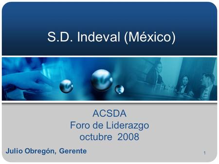 1 S.D. Indeval (México) ACSDA Foro de Liderazgo octubre 2008 Julio Obregón, Gerente.