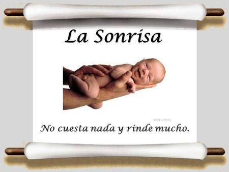 La Sonrisa No cuesta nada y rinde mucho. Enriquece a quien la recibe sin empobrecer a quien la da.