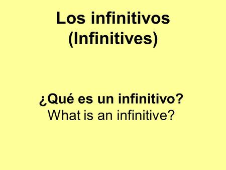 Los infinitivos (Infinitives) ¿Qué es un infinitivo? What is an infinitive?