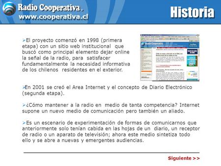 Historia  El proyecto comenzó en 1998 (primera etapa) con un sitio web institucional que buscó como principal elemento dejar online la señal de la radio,