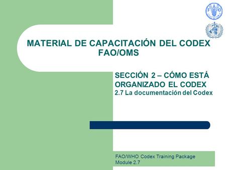 FAO/WHO Codex Training Package Module 2.7 MATERIAL DE CAPACITACIÓN DEL CODEX FAO/OMS SECCIÓN 2 – CÓMO ESTÁ ORGANIZADO EL CODEX 2.7 La documentación del.