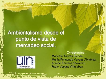 Integrantes: Marcela Torres Picado. María Fernanda Vargas Jiménez. Ariane Zamora Chaverri. Pablo Vargas Villalobos.