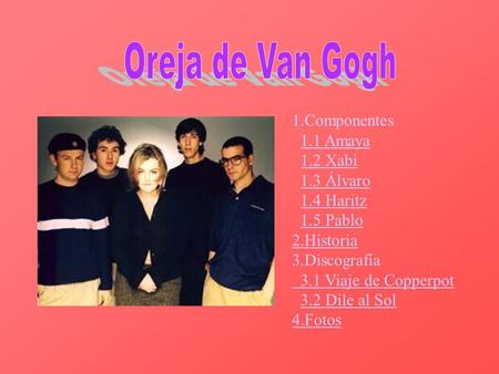1.Componentes 1.1 Amaya 1.2 Xabi 1.3 Álvaro 1.4 Haritz 1.5 Pablo 2.Historia 3.Discografía 3.1 Viaje de Copperpot 3.2 Dile al Sol 4.Fotos.