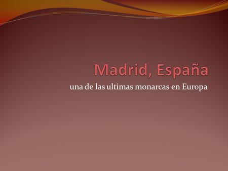 Una de las ultimas monarcas en Europa. Madrid está en el pleno centro de España.