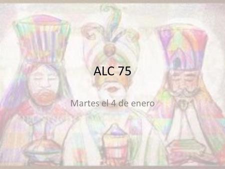 ALC 75 Martes el 4 de enero. Please turn to face your partner. Be sure that one person can read the screen while the other will be able to respond.