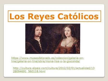 Los Reyes Católicos https://www.museodelprado.es/coleccion/galeria-on-line/galeria-on-line/obra/mona-lisa-o-la-gioconda/ http://cultura.elpais.com/cultura/2012/02/01/actualidad/1328094691_560118.html.