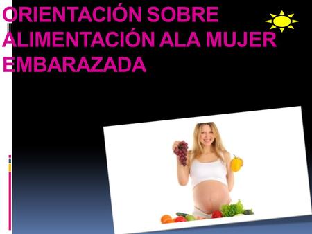 ORIENTACIÓN SOBRE ALIMENTACIÓN ALA MUJER EMBARAZADA.