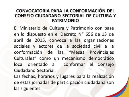 CONVOCATORIA PARA LA CONFORMACIÓN DEL CONSEJO CIUDADANO SECTORIAL DE CULTURA Y PATRIMONIO El Ministerio de Cultura y Patrimonio con base en lo dispuesto.