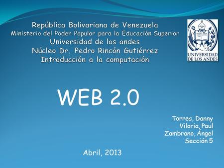 WEB 2.0 Torres, Danny Viloria, Paul Zambrano, Ángel Sección 5 Abril, 2013.