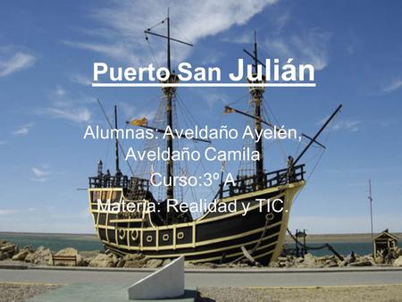 Puerto San Julián Alumnas: Aveldaño Ayelén, Aveldaño Camila Curso:3º A
