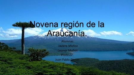 Novena región de la Araucanía.