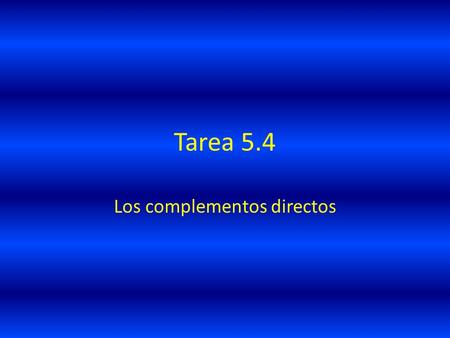 Tarea 5.4 Los complementos directos. I. ¿La “a” personal o no? Si la oración requiere la “a” personal escríbala. Si no es necesario, escriba una X. Tenga.
