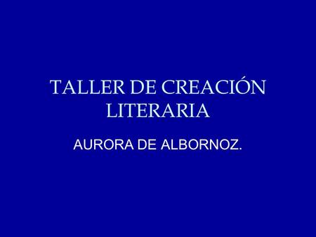 TALLER DE CREACIÓN LITERARIA AURORA DE ALBORNOZ..