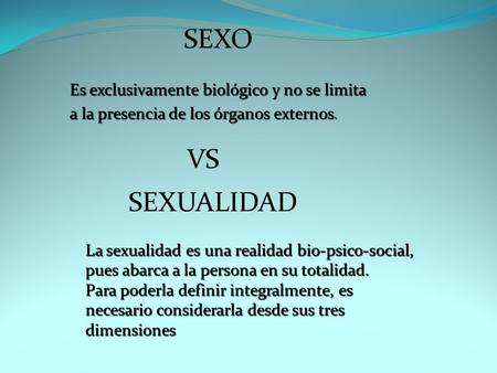 SEXO VS SEXUALIDAD Es exclusivamente biológico y no se limita