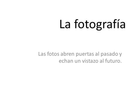 La fotografía Las fotos abren puertas al pasado y echan un vistazo al futuro.