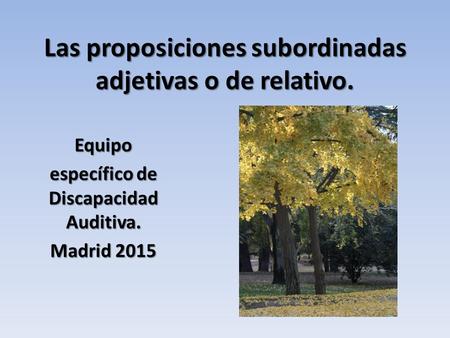 Las proposiciones subordinadas adjetivas o de relativo.
