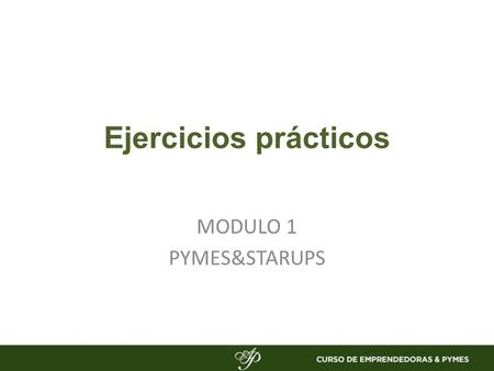 Ejercicios prácticos MODULO 1 PYMES&STARUPS. ejercicio práctico ¿Cómo encontrar tus fortalezas? Primer paso: Hazte preguntas Lo que te gusta ¿Qué me encanta.
