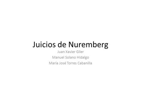 Juicios de Nuremberg Juan Xavier Giler Manuel Solano Hidalgo María José Torres Cabanilla.